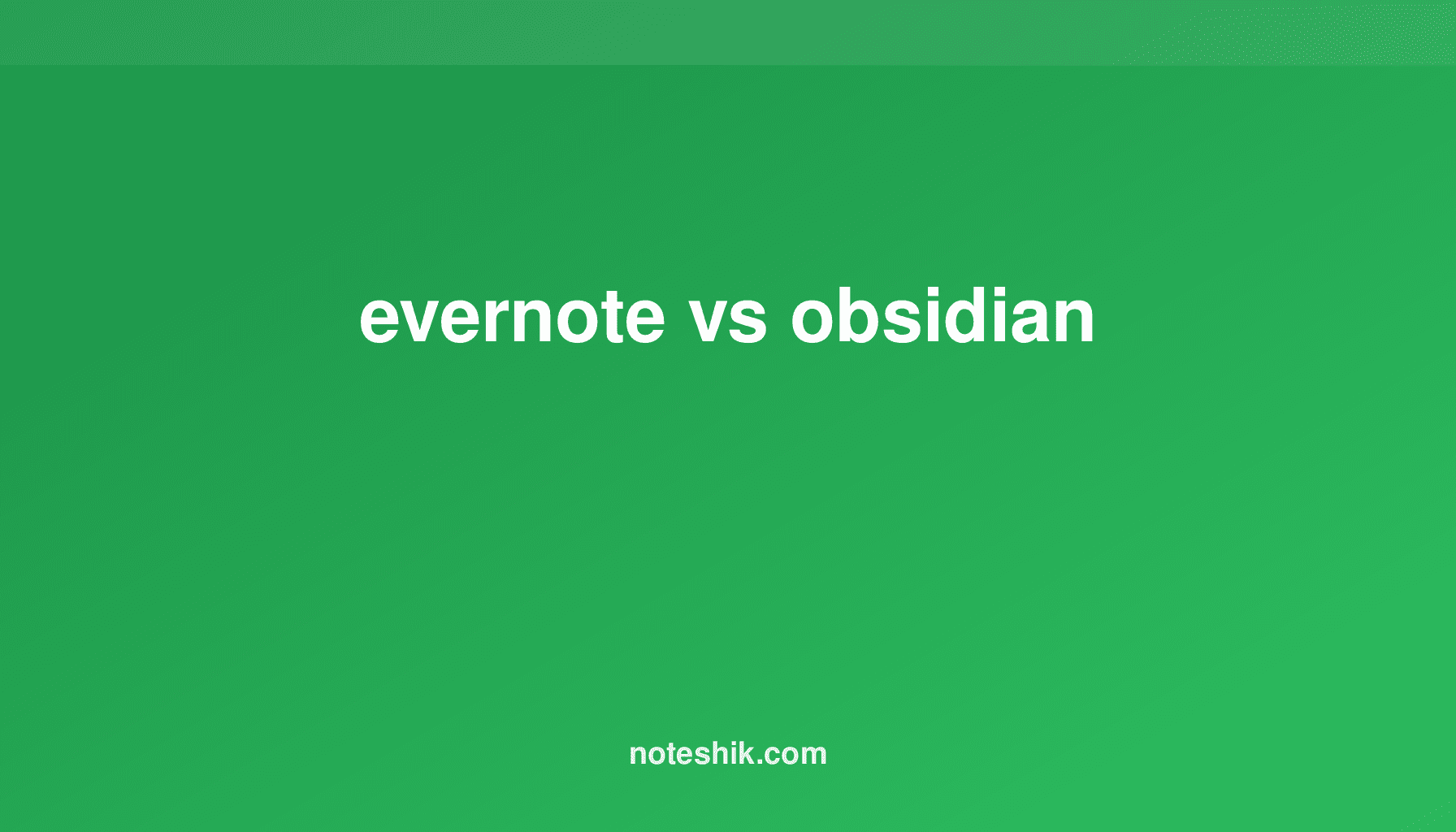 Evernote vs Obsidian: Note-Taking App Comparison