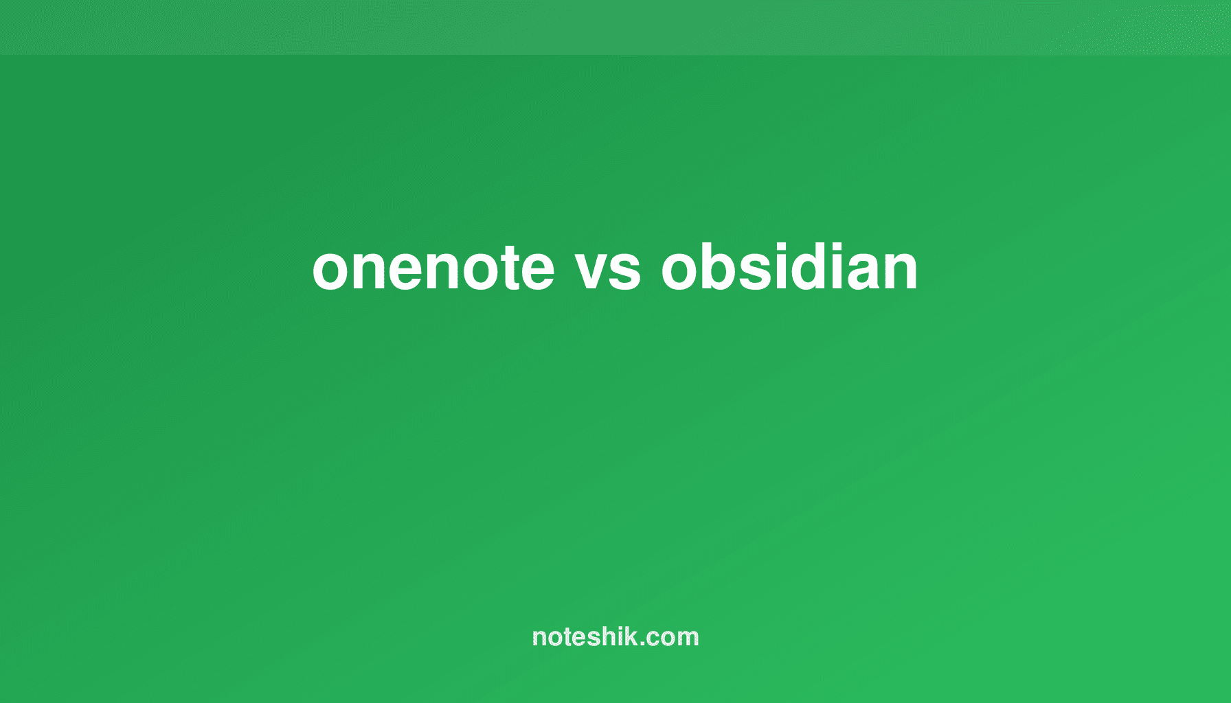 OneNote vs Obsidian: Note-Taking App Comparison