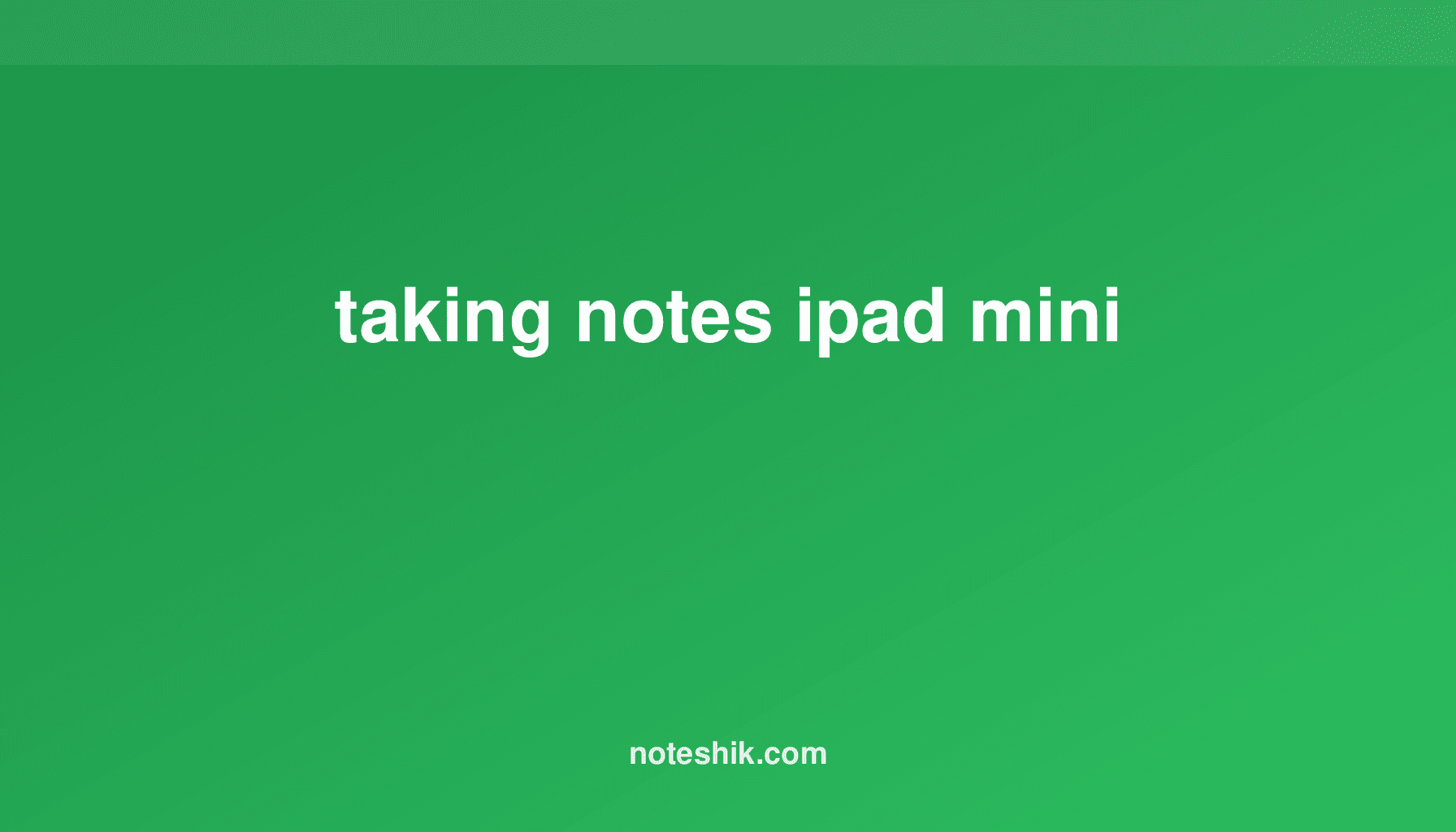 Note Taking on iPad Mini: Top Apps & Features