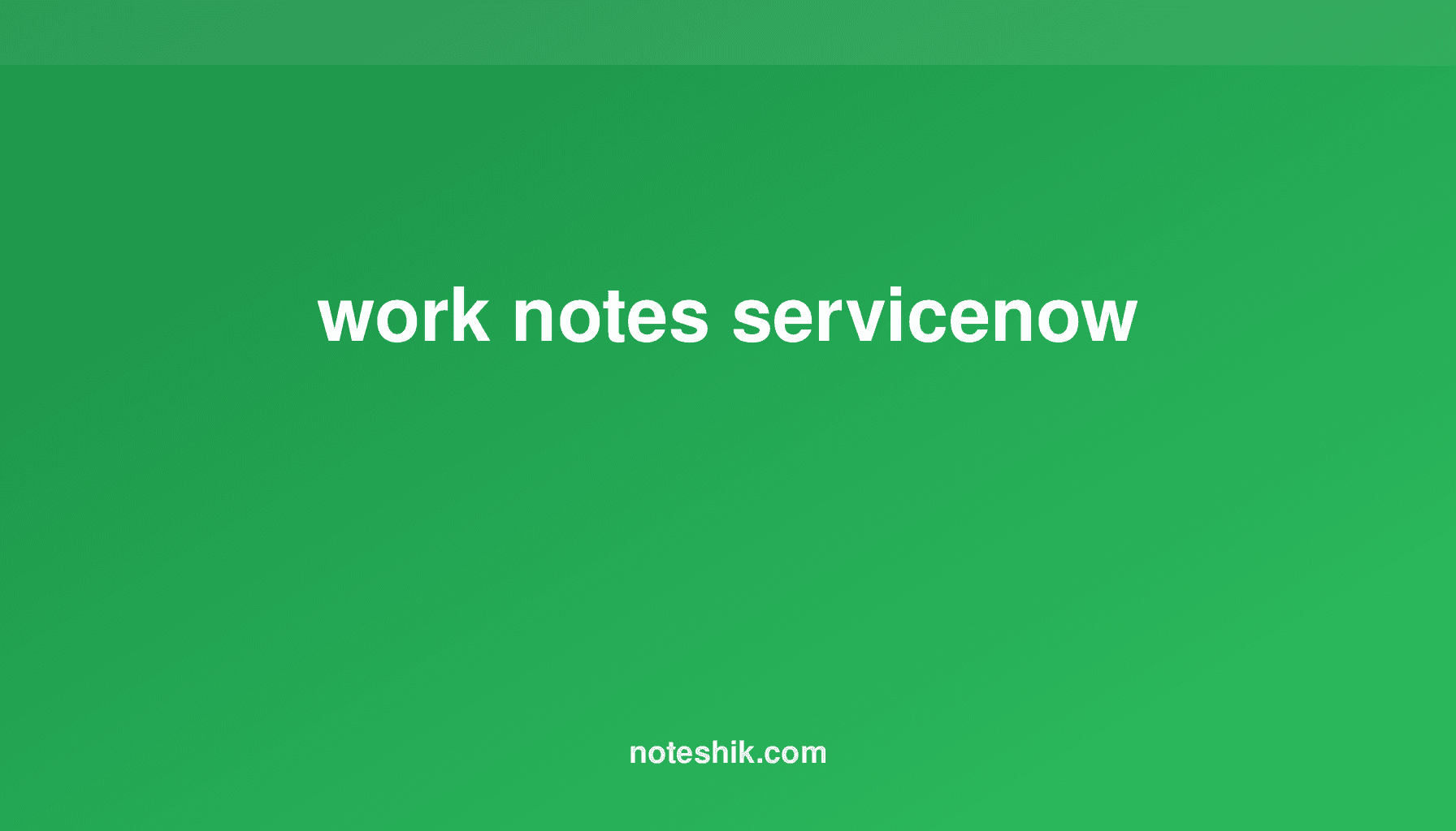 Work Notes ServiceNow: Affordable Note Taking